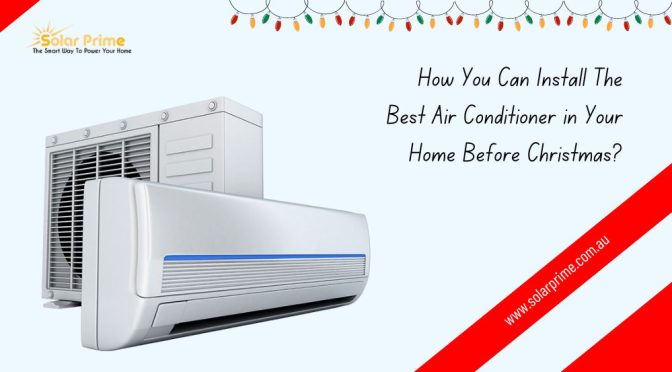 How You Can Install The Best Air Conditioner In Your Home Before Christmas?