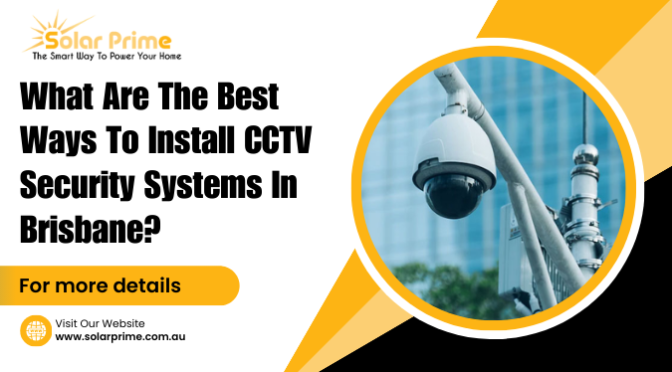What Are the Best Ways to Install CCTV Security Systems in Brisbane?
